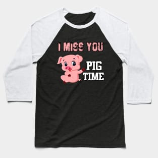 i miss you pig time Baseball T-Shirt